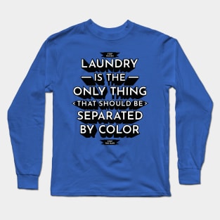 Laundry Is The Only Thing That Should Be Separated By Color - Anti Racism Hate Long Sleeve T-Shirt